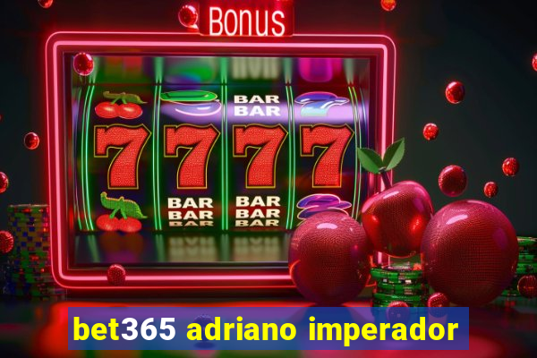 bet365 adriano imperador